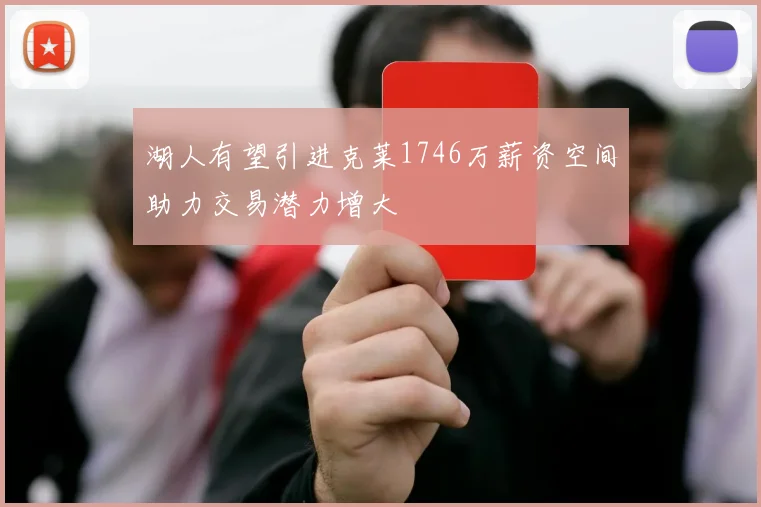 湖人有望引进克莱1746万薪资空间助力交易潜力增大