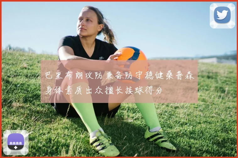 巴里布朗攻防兼备防守稳健桑普森身体素质出众擅长接球得分