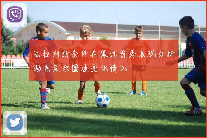 法拉利新套件在蒙扎首秀表现分析勒克莱尔圈速变化情况