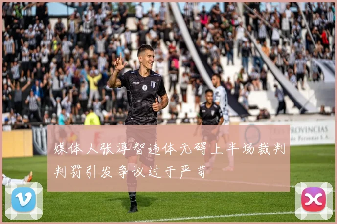 媒体人张淳智违体无碍上半场裁判判罚引发争议过于严苛